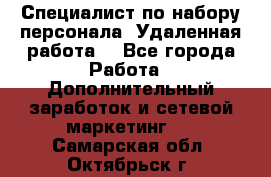 Специалист по набору персонала. Удаленная работа. - Все города Работа » Дополнительный заработок и сетевой маркетинг   . Самарская обл.,Октябрьск г.